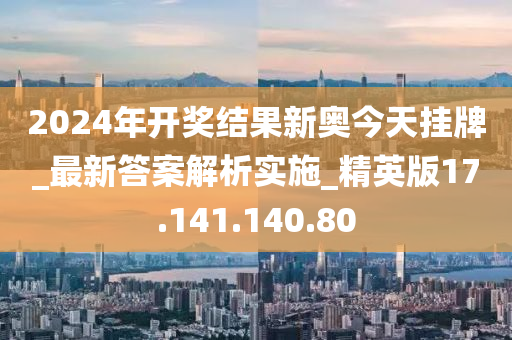 2024年开奖结果新奥今天挂牌,新奥集团挂牌上市，揭晓2024年开奖结果